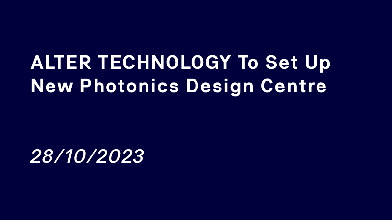 ALTER TECHNOLOGY to set up new Photonics Design Centre