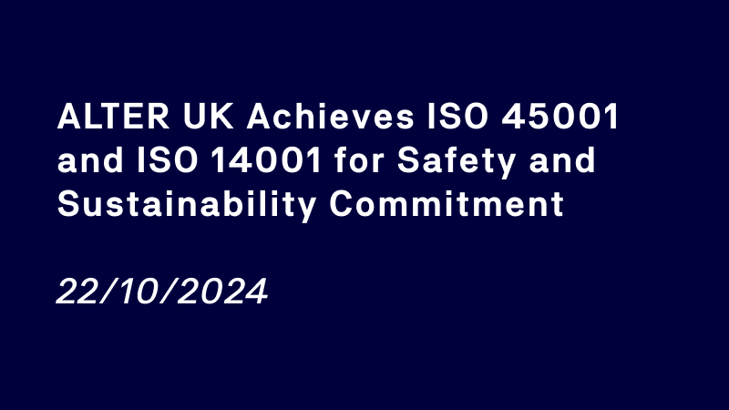 ALTER UK achieves ISO 45001 and ISO 14001, strengthening commitment to health, safety and sustainability